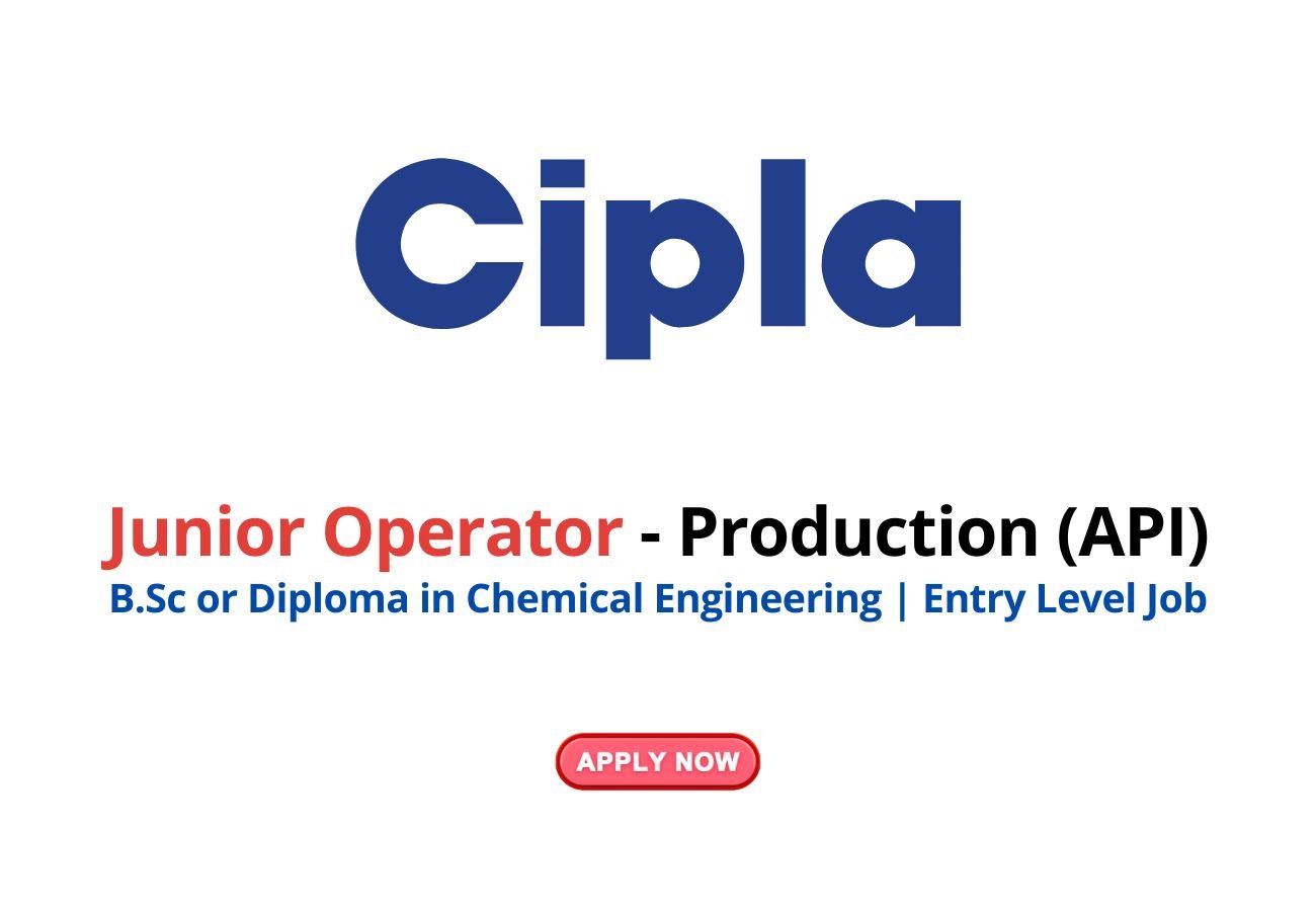 Cipla is Hiring for Junior Operator - Production (API) | Entry Level Job