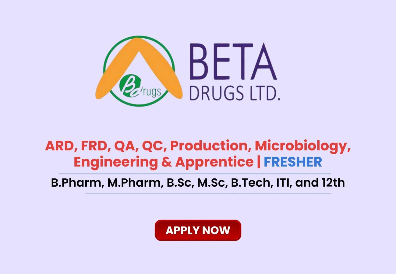 Beta Drugs is Hiring FRESHERS for ARD, FRD, QA, QC, Production, Microbiology, Engineering & Apprentice